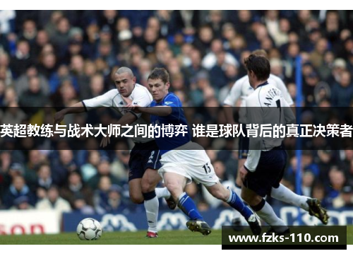 英超教练与战术大师之间的博弈 谁是球队背后的真正决策者